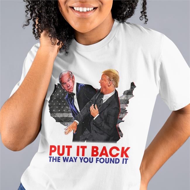 Put It Back The Way You Found It Trump And Biden Shirts