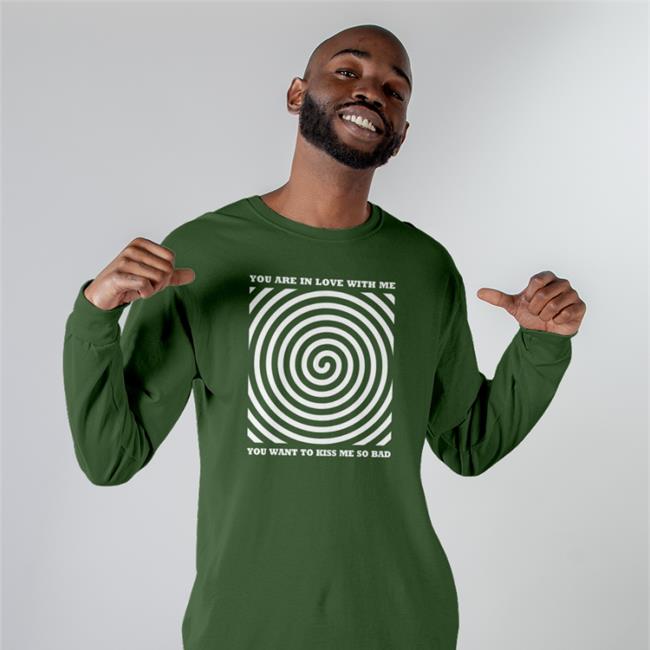 You Are In Love With Me You Want To Kiss Me So Bad Shirt