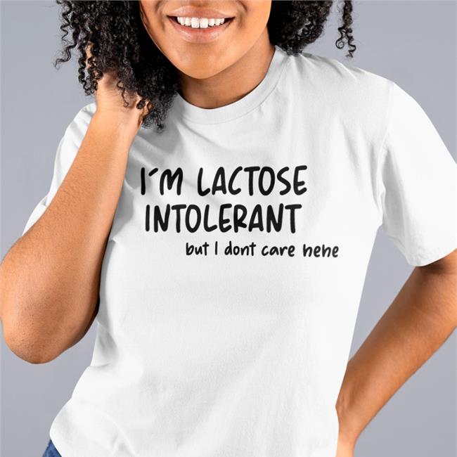 Doodlelotl I'm Lactose Intolerant But I Dont Care Hehe T Shirt