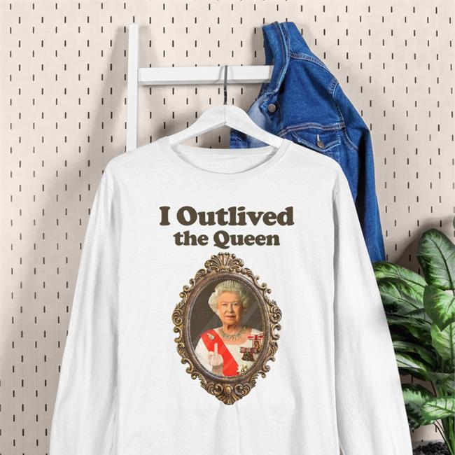 Love And Thunder Merch Elizabeth II I Outlived The Queen Tee Shirt Shirts That Go Hard