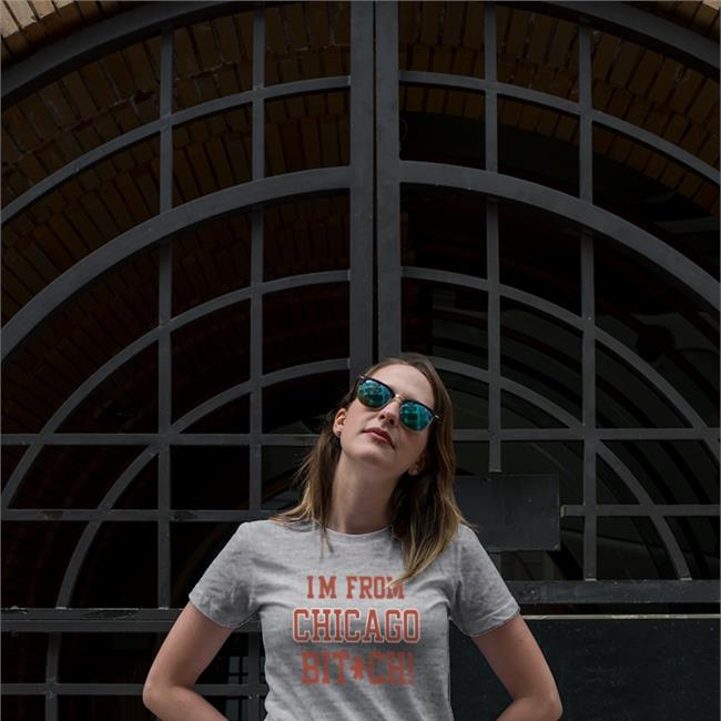 I'm From Chicago Bitch Shirt