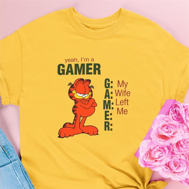 Shirts That Go Hard Yeah I'm A Gamer My Wife Left Me Shirt Garfield