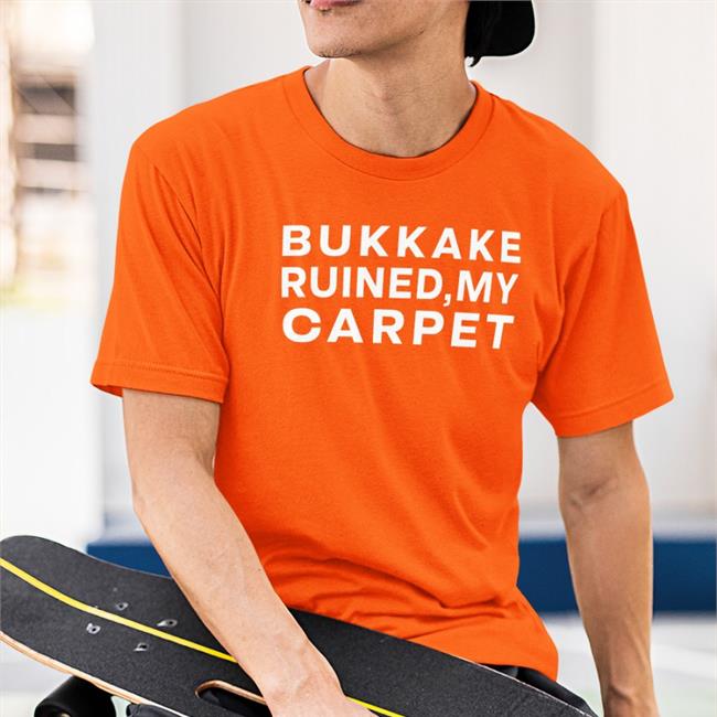 Bukkake Ruined My Carpet Shirt Shirts That Go Hard Shirtsthtgohard