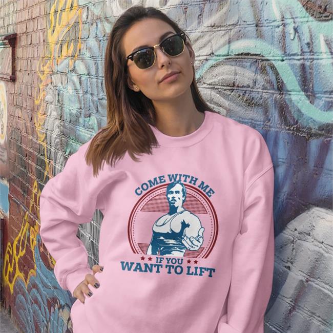Come With Me If You Want To Lift Sweatshirt