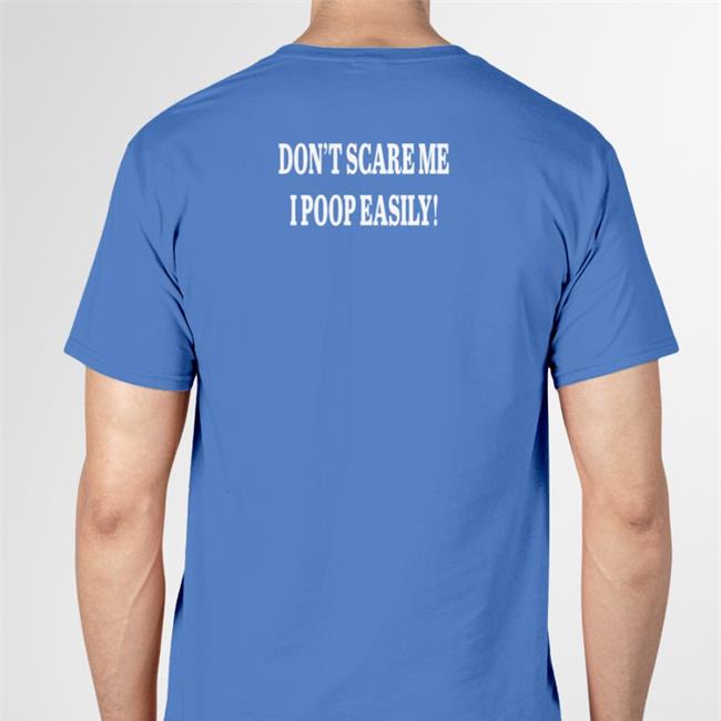 Shirts That Go Hard Don't Scare Me I Poop Easily Shirt