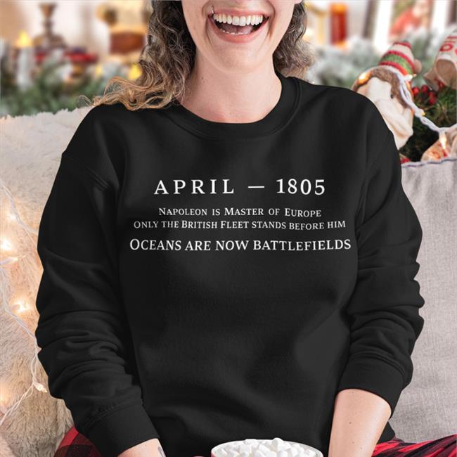 April 1805 Ocean Are Now Battlefields Shirt