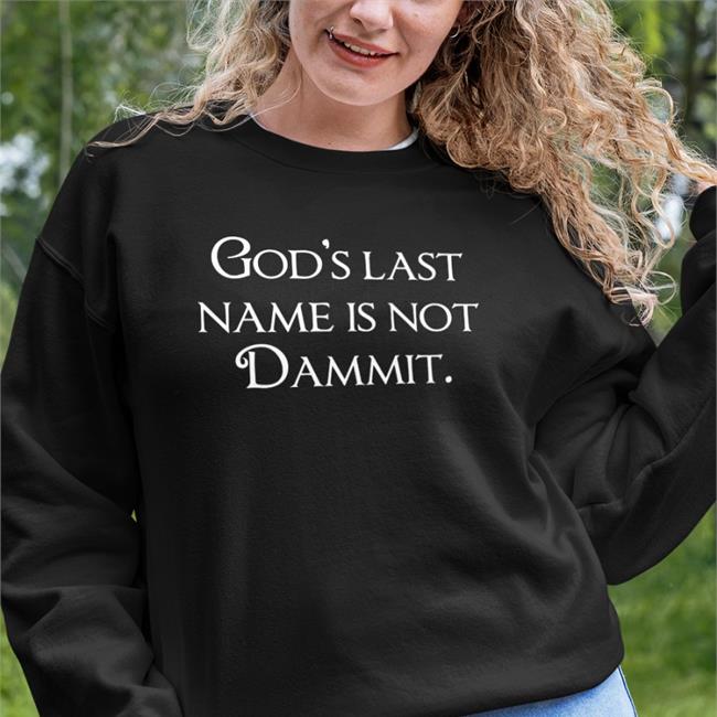 God's Last Name Is Not Dammit Shirt Shirts That Go Hard
