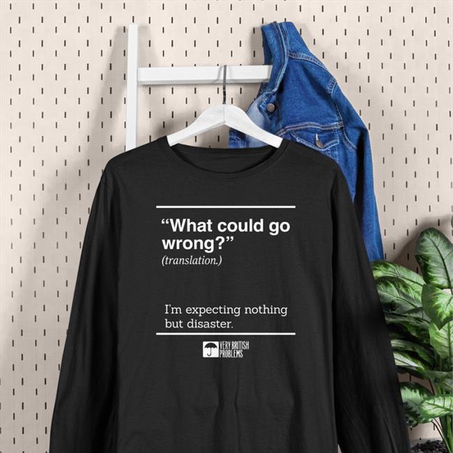 Very British Problems Store What Could Go Wrong Translation I'm Expecting Nothing But Disaster Tee Shirt