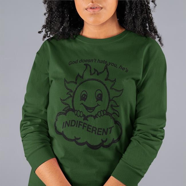 Shirtsthtgohard Shirts That Go Hard God Doesn’T Hat You He’S Indifferent Shirt