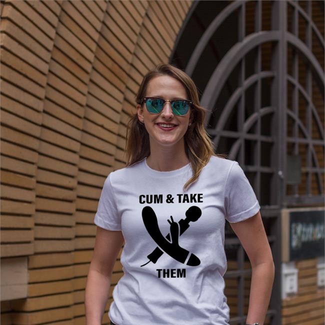 Shirtsthtgohard Cum And Take Them Shirt