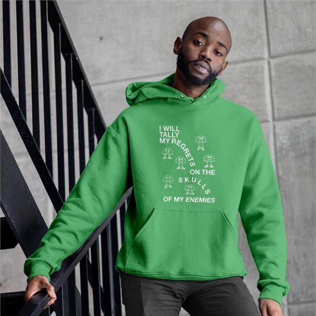 Shirts That Go Hard I Will Tally My Regrets On The Skulls Of My Enemies Hooded Sweatshirt Shirtsthtgohard