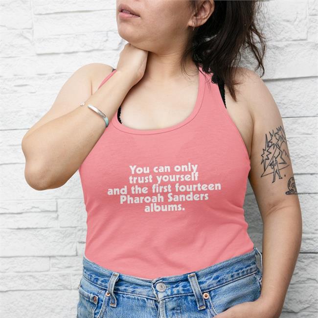 You Can Only Trust Yourself And The First Fourteen Pharoah Sanders Albums T Shirt Ethan Iverson Ufo Factory