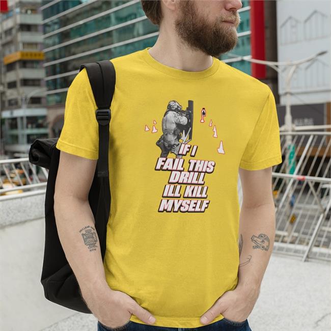 If I Fail This Drill Ill Kill Myself Shirt
