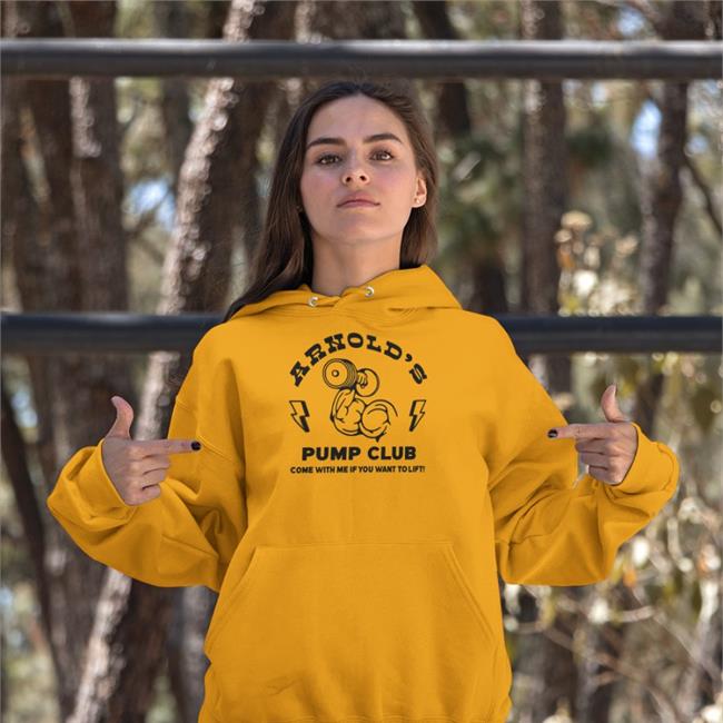 ArnoldSchwarzenegger's Merch Arnold's Pump Club Come With Me If You Want To Life Hoodie ArnoldSchwarzenegger's Merch