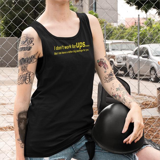 I Don't Work For Ups But I Do Have A Rather Big Package For You Tee Shirts That Go Hard