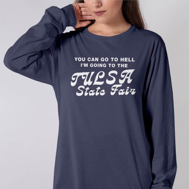 You Can Go To Hell I'm Going To The Tulsa State Fair Shirt Roottulsa Same Shit Different Design