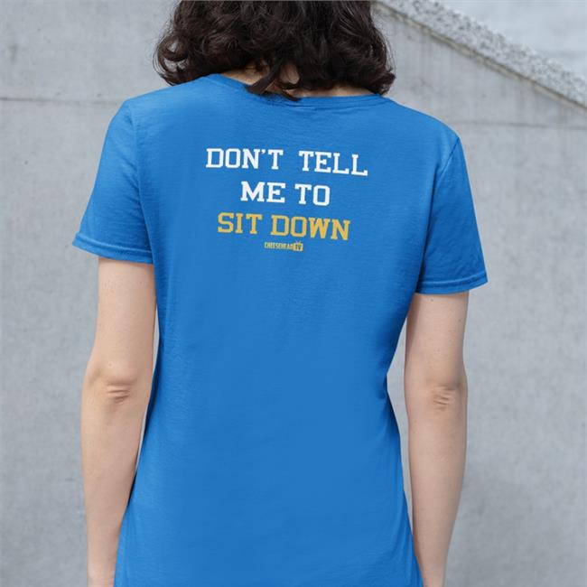 Don't Tell Me To Sit Down Shirt Aaron Nagler Cheeseheadtv Merch