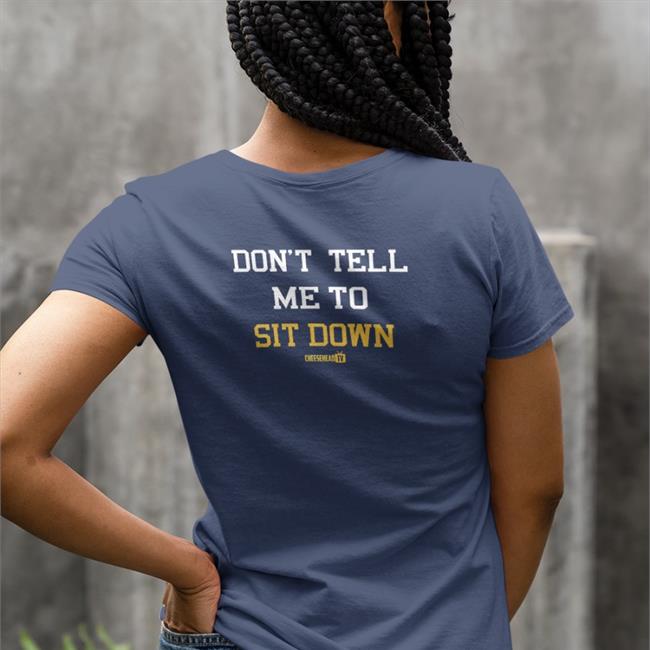 Cheeseheadtv Merch Don't Tell Me To Sit Down Tee Aaron Nagler Cheeseheadtv Merch Don't Tell Me To Sit Down Hat Aaron Nagler