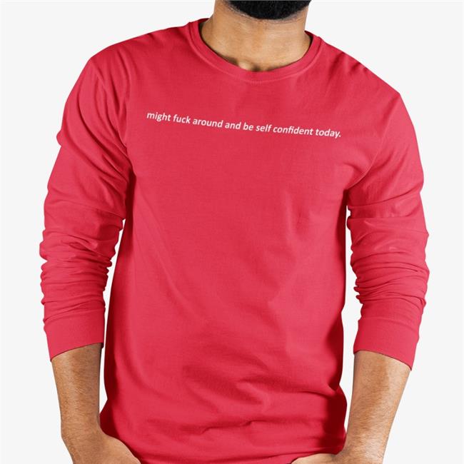 Might Fuck Around And Be Self Confident Today Hoodie