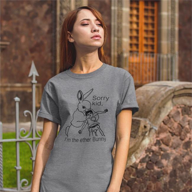 Sorry Kid I'm The Ether Bunny Shirt Shirtsthtgohard Shirts That Go Hard