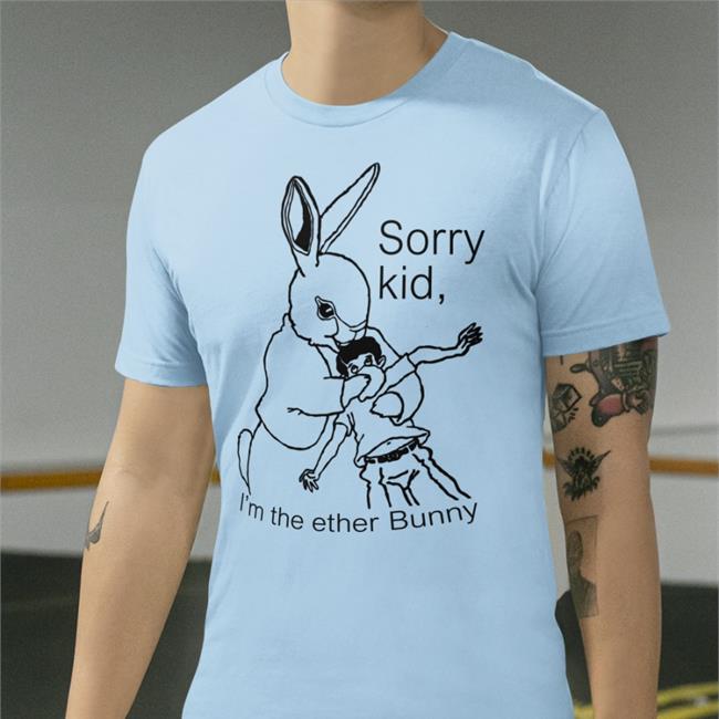 Sorry Kid I'm The Ether Bunny Shirt Shirtsthtgohard Shirts That Go Hard Shirts That Go Hard Sorry Kid I'm The Ether Bunny T-Shirt Shirtsthtgohard