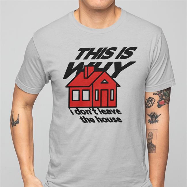 This Is Why I Don't Leave The House Sweatshirt This Is Why I Don't Leave The House Tee Bigcartel Merch