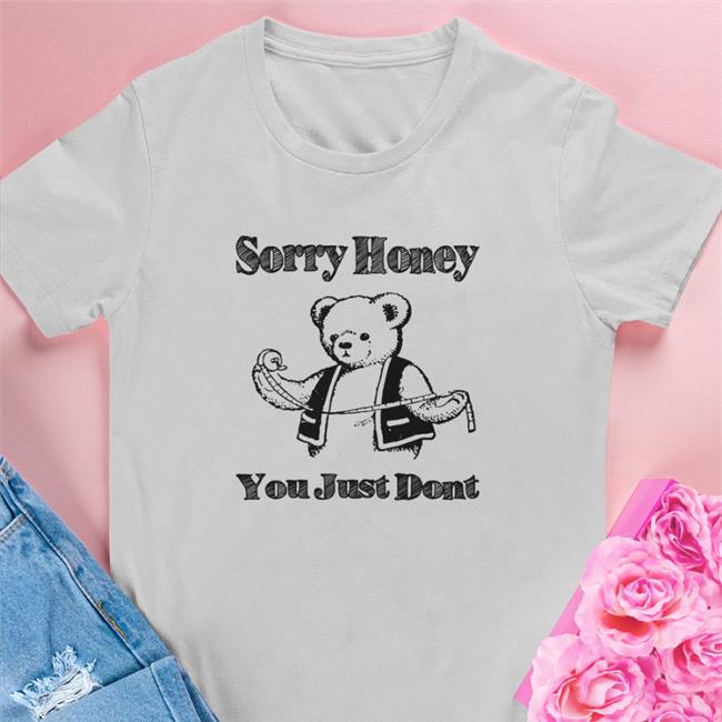 Goodshirts Merch Sorry Honey You Just Dont Long Sleeve Shirts That Go Hard