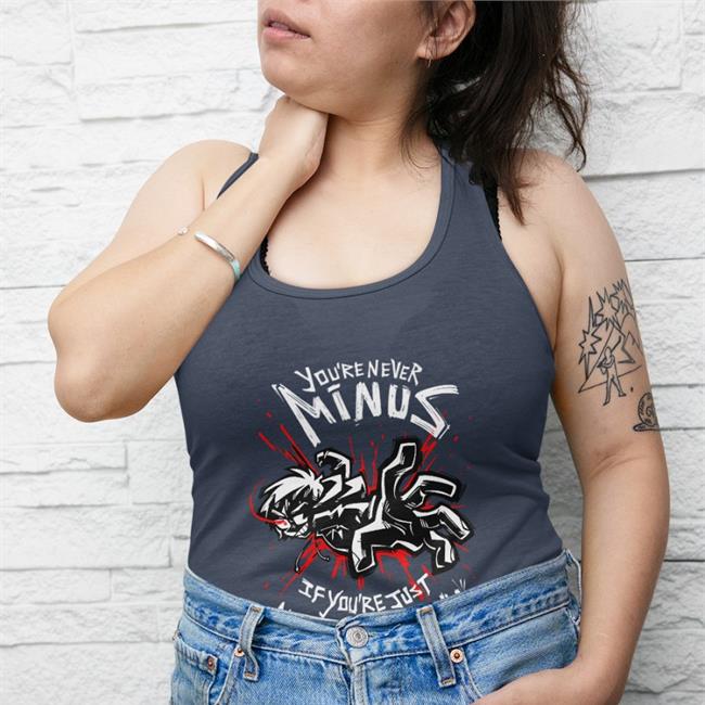You're Never Minus If Youre Just Not A Bitch Shirts