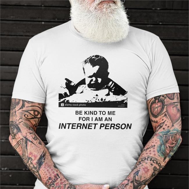 Be Kind To Me For I Am An Internet Person Hoodie Shirts That Go Hard