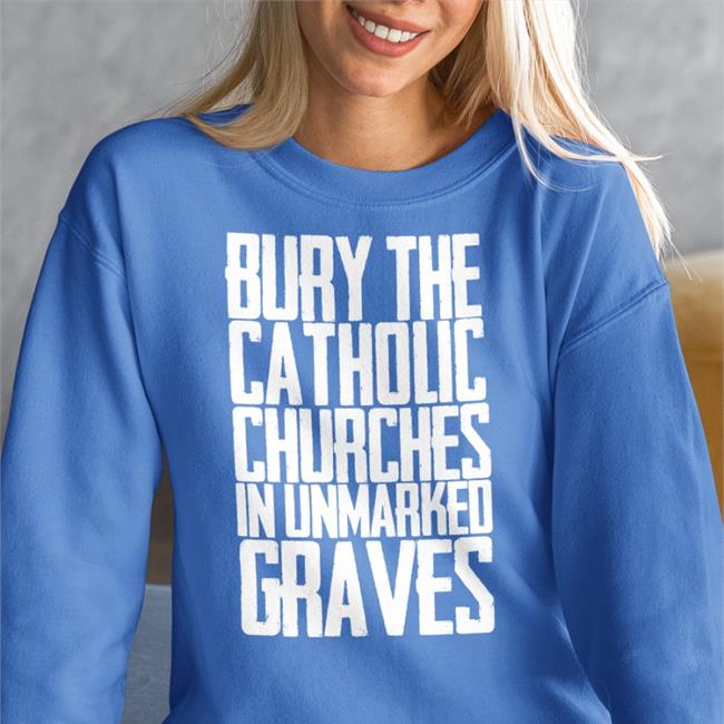 Bury The Catholic Churches In Unmarked Graves T Shirts Indigenous Prints Llc Merch