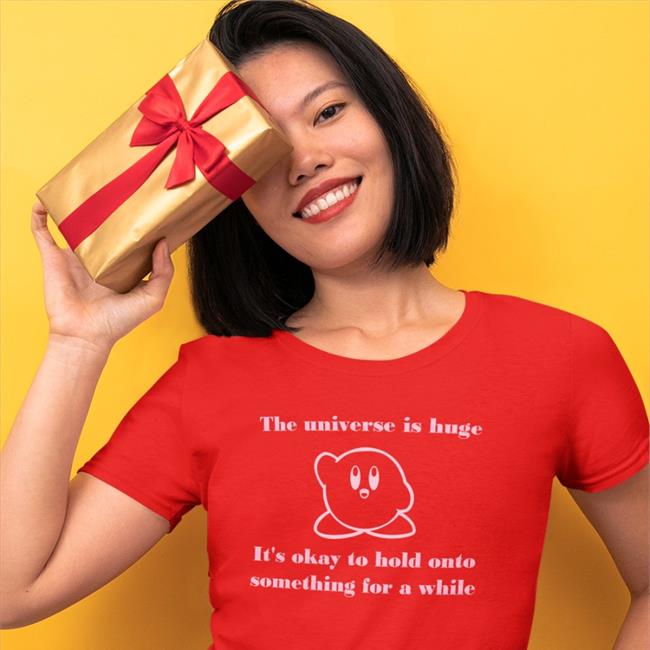 The Universe Is Huge It's Okay To Hold Onto Something For A While Shirt Pictures Of Kirby To Brighten Up Your Daykirbypictures