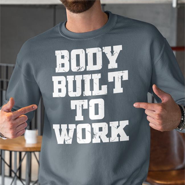 Body Built To Work Long Sleeve T Shirt