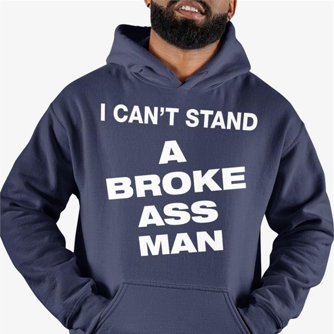 I Can't Stand A Broke Ass Man T Shirt