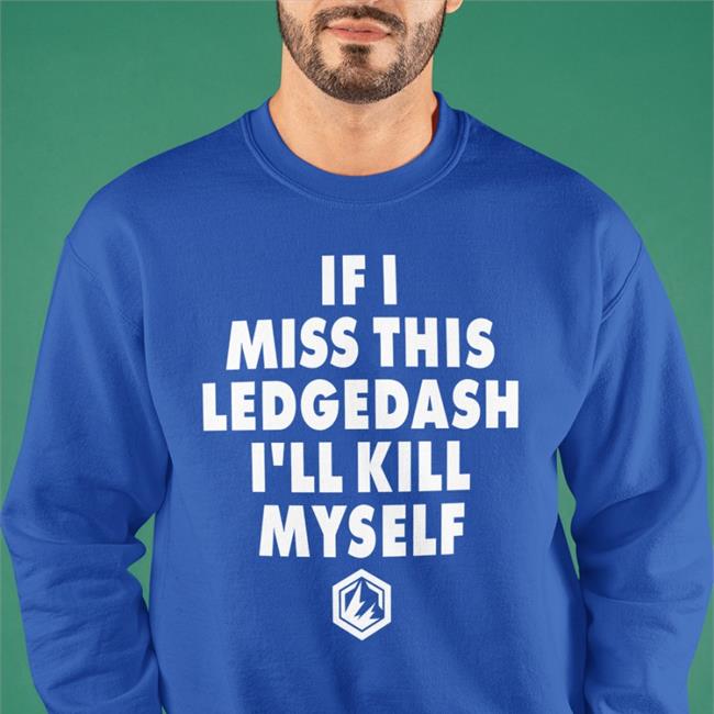 If I Miss This Ledgedash I'll Kill Myself T Shirt
