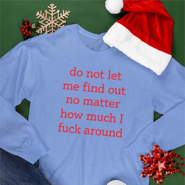 Shitheadsteve Do Not Let Me Find Out No Matter How Much I Fuck Around Tee