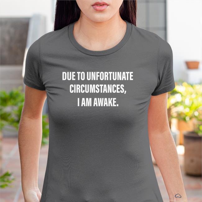 Trending Due To Unfortunate Circumstances I Am Awake Shirt Dr Betsy R Ph D Lcsw