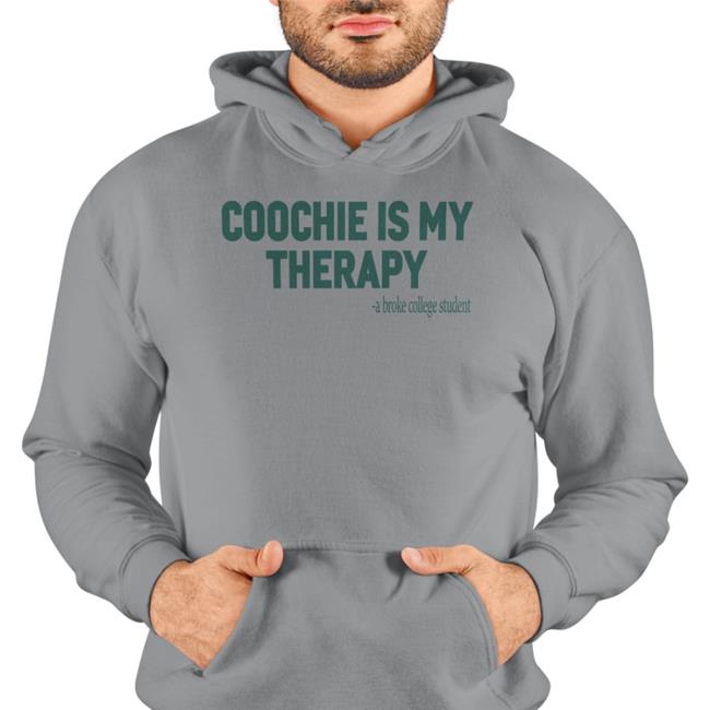 Shirts That Go Hard Shirtsthtgohard Coochie Is My Therapy A Broke College Student Shirt