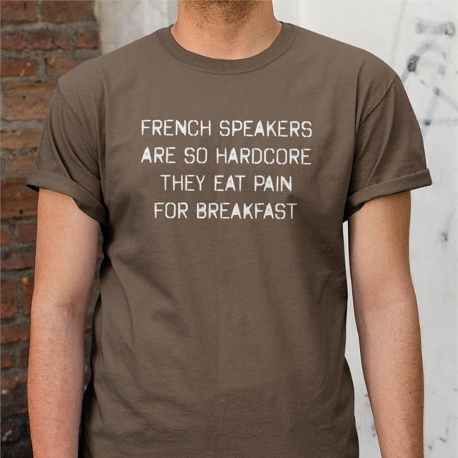 Shirts That Go Hard French Speakers Are So Hardcore They Eat Pain For Breakfast Shirts Shirtsthtgohard