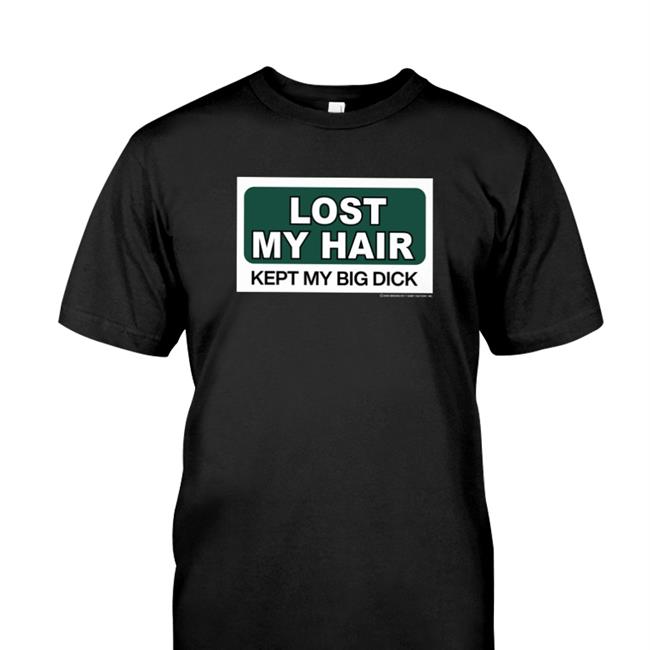 Lost My Hair Kept My Big Dick Long Sleeve T Shirt Shirts That Go Hard