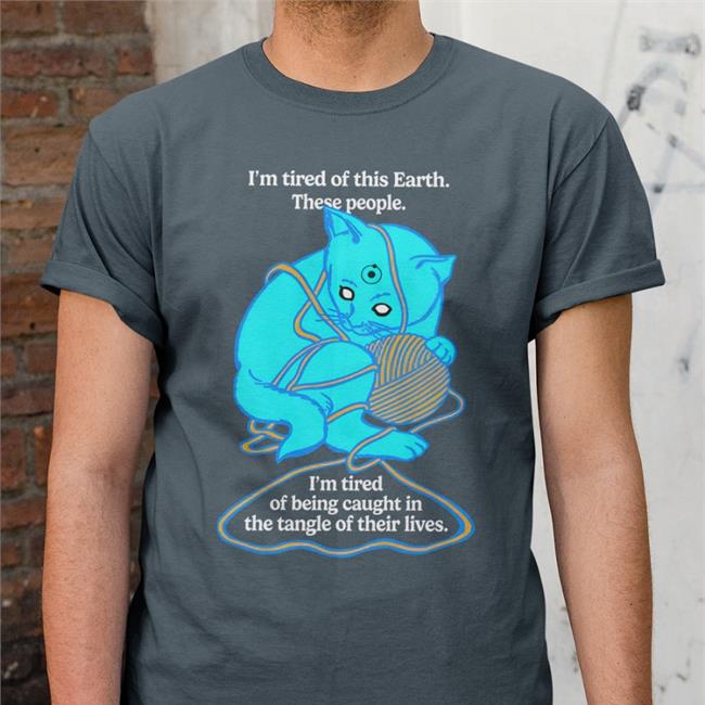 I'm Tired Of This Earth These People Shirt