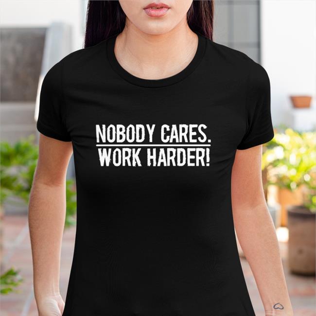 Nobody Cares Work Harder Shirt