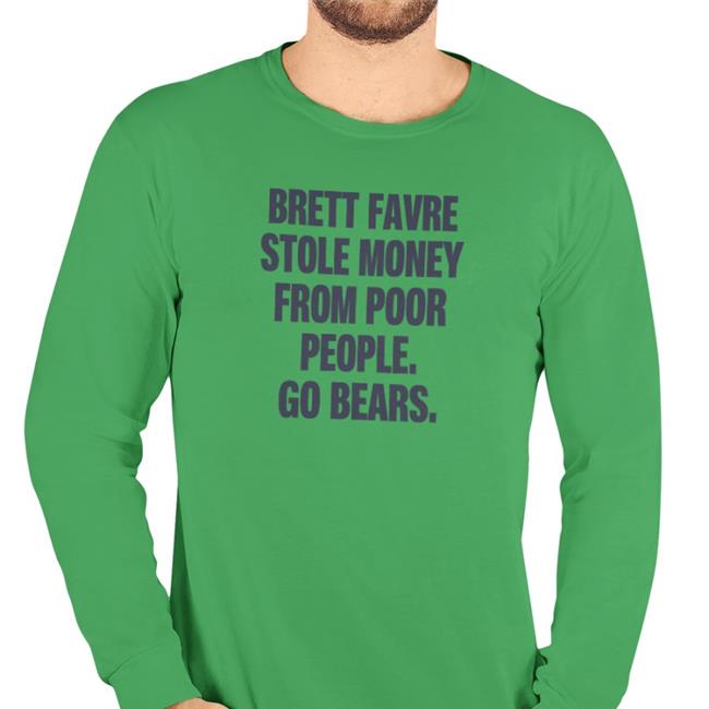 Brett Favre Stole Money From Poor People Go Bears T Shirt