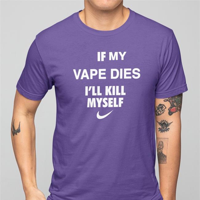 Cladee If My Vape Dies I'll Kill Myself Shirt