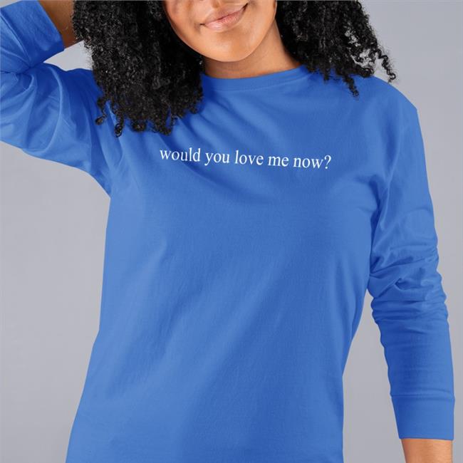 Would You Love Me Now Crewneck