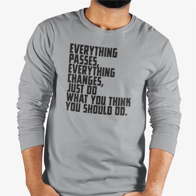 Everything Passes Everything Changes Just Do What You Think You Should Do Hoodie
