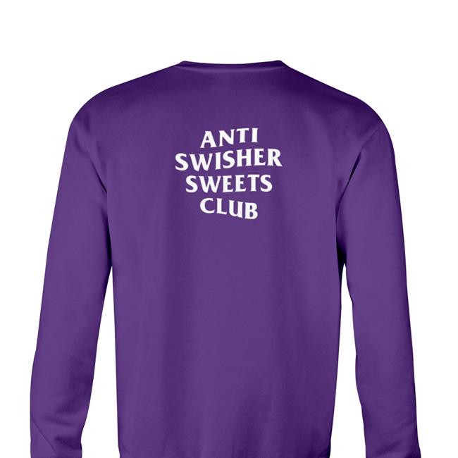 Shirts That Go Hard Anti Swisher Sweets Club Hoodies Shirt Shirtsthtgohard