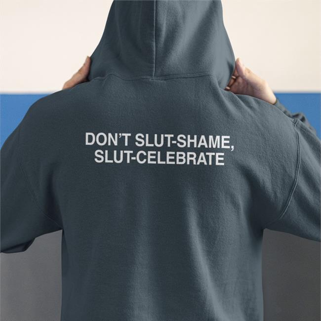 Don't Slut Shame Slut Celebrate Sweatshirt Shirts That Go Hard