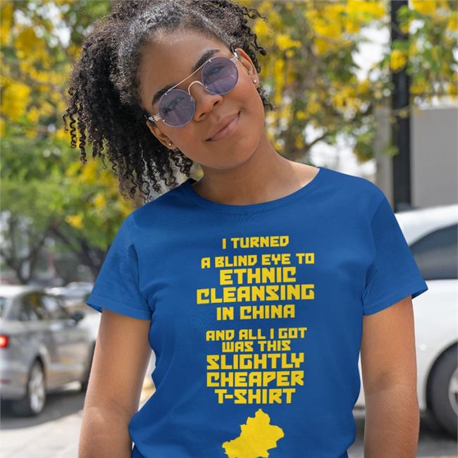 I Turned A Blind Eye To Ethnic Cleansing In China And All I Got Was This Slightly Cheaper T Shirt Tee Enoughcommiespam