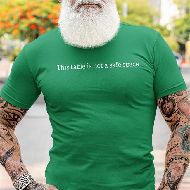 Kelli The Opera Geek This Table Is Not A Safe Space Shirt Shirts The Opera Geek