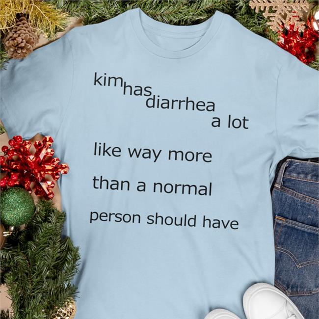 Shirts That Go Hard Kim Has Diarrhea A Lot Like Way More Than A Norrmal Person Should Have Hoodie Shirtsthtgohard
